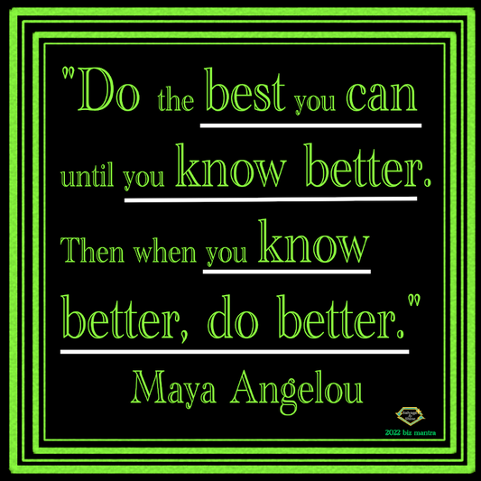 Maya Angelou quote "Do the best you can until you know better. Then when you know better, do better." in green font and black