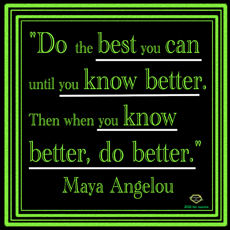 Maya Angelou quote "Do the best you can until you know better. Then when you know better, do better." in green font and black